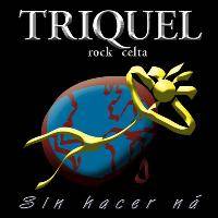 Triquel Rock Celta : Sin Hacer Ná